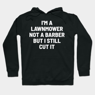 I'm a Lawnmower, Not a Barber, but I Still Cut It Hoodie